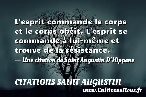 L’esprit commande le corps et le corps obéit. L’esprit se commande à lui-même - Citations Saint Augustin