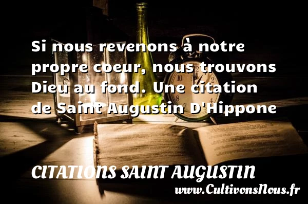 Si nous revenons à notre propre coeur, nous - Citations Saint Augustin