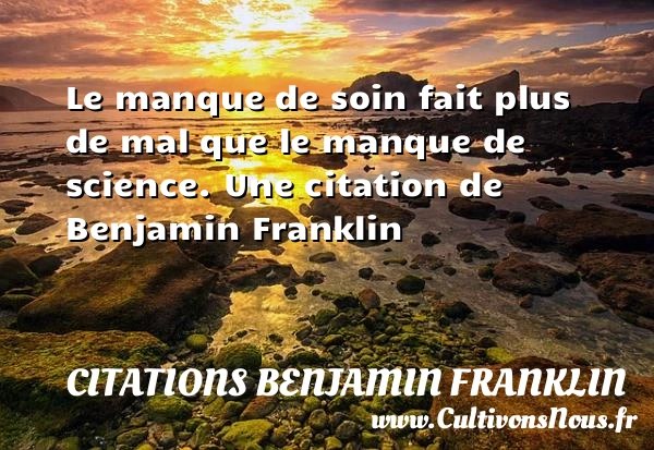 Le manque de soin fait plus de mal que le - Citations Benjamin Franklin