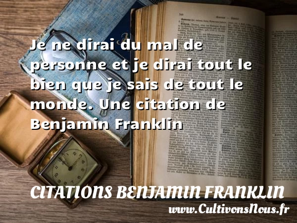 Je ne dirai du mal de personne et je dirai - Citations Benjamin Franklin