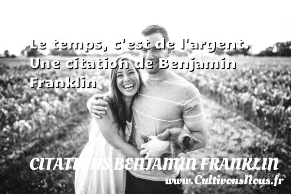 Le temps, c’est de l’argent. - Citations Benjamin Franklin - Citation le temps