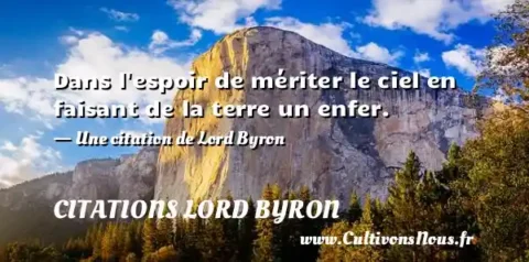 Dans l espoir de mériter le ciel en faisant de la terre un enfer. - Une citation de Lord Byron CITATIONS LORD BYRON