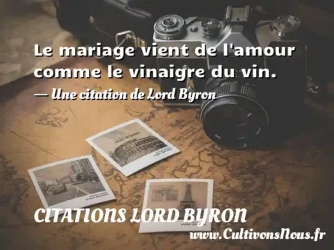 Le mariage vient de l amour comme le vinaigre du vin. - Une citation de Lord Byron CITATIONS LORD BYRON