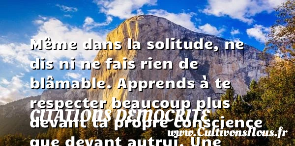Même dans la solitude, ne dis ni ne fais - Citations Démocrite