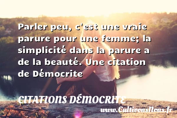 Parler peu, c’est une vraie parure pour une femme; la - Citations Démocrite - Citation simplicité