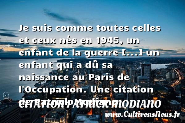Je suis comme toutes celles et ceux nés en 1945, un enfant de la - Citation Patrick Modiano