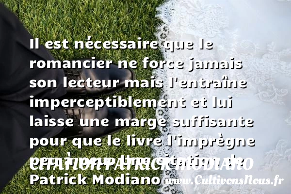 Il est nécessaire que le romancier ne force jamais son lecteur mais l’entra&icirc;ne - Citation Patrick Modiano
