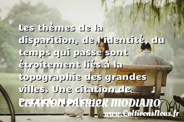 Les thèmes de la disparition, de l’identité, du temps qui passe sont étroitement - Citation Patrick Modiano - Citation ville