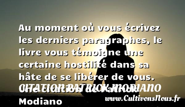 Au moment où vous écrivez les derniers paragraphes, - Citation Patrick Modiano