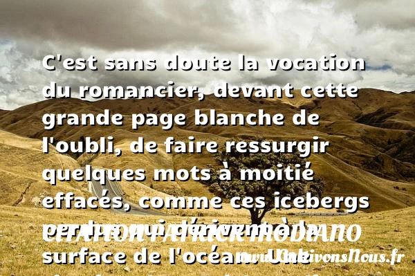 C’est sans doute la vocation du romancier, devant cette - Citation Patrick Modiano