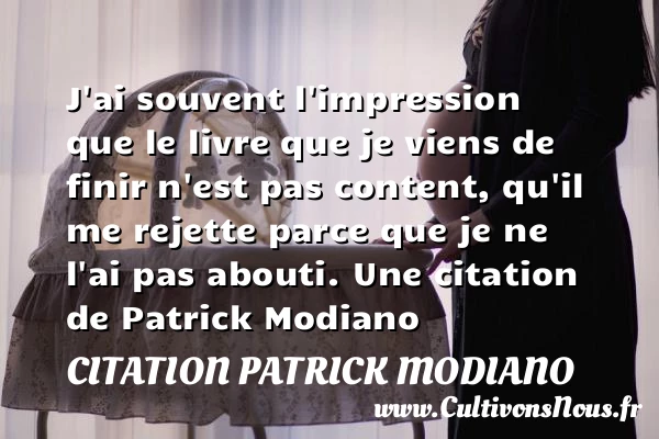J’ai souvent l’impression que le livre que je viens - Citation Patrick Modiano