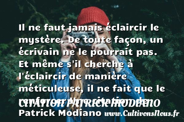 Il ne faut jamais éclaircir le mystère. De toute façon, un écrivain ne le - Citation Patrick Modiano