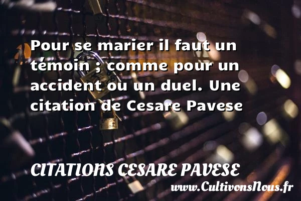 Pour se marier il faut un témoin ; comme - Citations Cesare Pavese