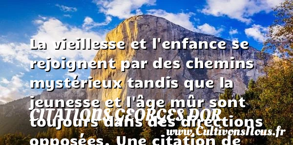 La vieillesse et l’enfance se rejoignent par des chemins mystérieux tandis que la - Citations Georges Dor - Citation vieillesse