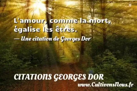L amour, comme la mort, égalise les êtres. - Une citation de Georges Dor CITATIONS GEORGES DOR