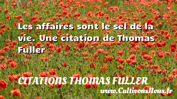 Les affaires sont le sel de la vie. - Citations Thomas Fuller