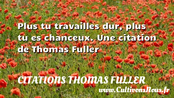 Plus tu travailles dur, plus tu es chanceux. - Citations Thomas Fuller