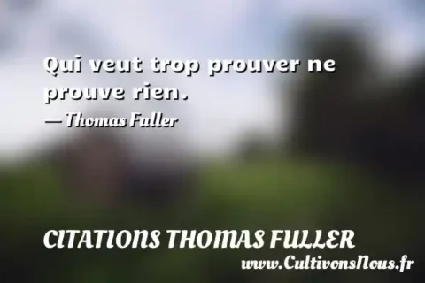 Qui veut trop prouver ne prouve rien. - Thomas Fuller CITATIONS THOMAS FULLER