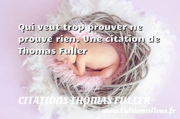 Qui veut trop prouver ne prouve rien. - Citations Thomas Fuller
