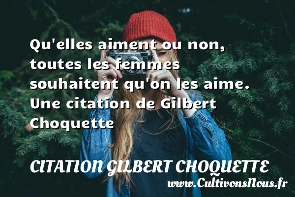 Qu’elles aiment ou non, toutes les femmes souhaitent - Citation Gilbert Choquette