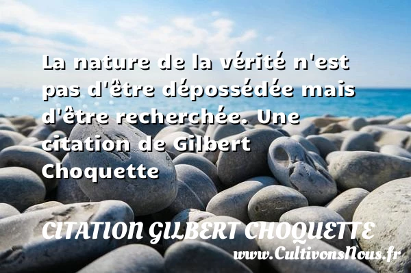 La nature de la vérité n’est pas d’être - Citation Gilbert Choquette