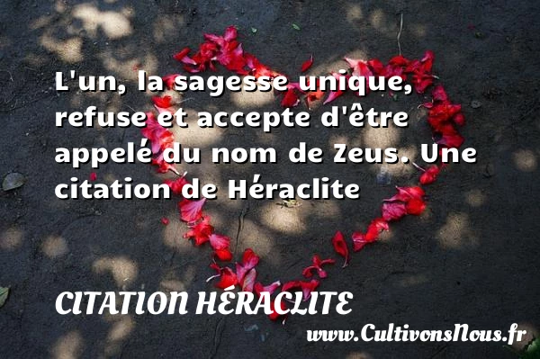 L’un, la sagesse unique, refuse et accepte d’être appelé - Citation Héraclite