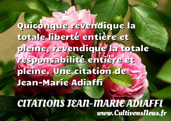 Quiconque revendique la totale liberté entière et pleine, revendique - Citations Jean-Marie Adiaffi