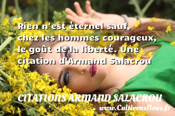 Rien n’est éternel sauf, chez les hommes courageux, - Citations Armand Salacrou