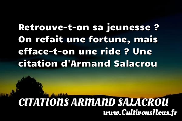Retrouve-t-on sa jeunesse ? On refait une fortune, - Citations Armand Salacrou