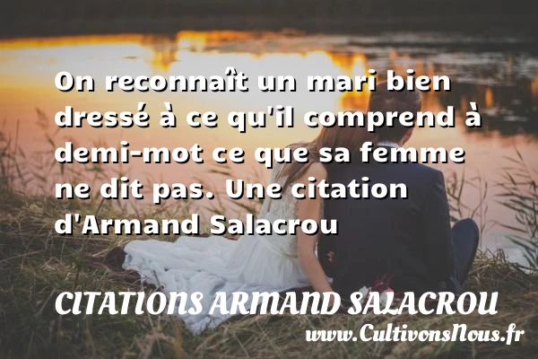On reconnaît un mari bien dressé à ce qu’il comprend à demi-mot ce que - Citations Armand Salacrou