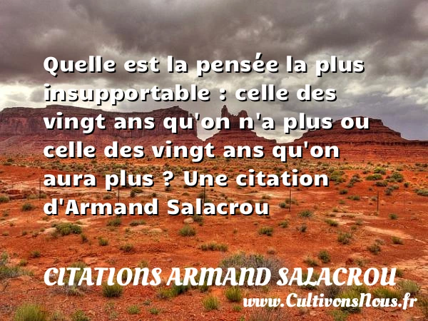 Quelle est la pensée la plus insupportable : celle des vingt ans - Citations Armand Salacrou - Citation vingt ans