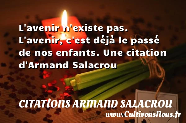 L’avenir n’existe pas. L’avenir, c’est déjà le passé de - Citations Armand Salacrou