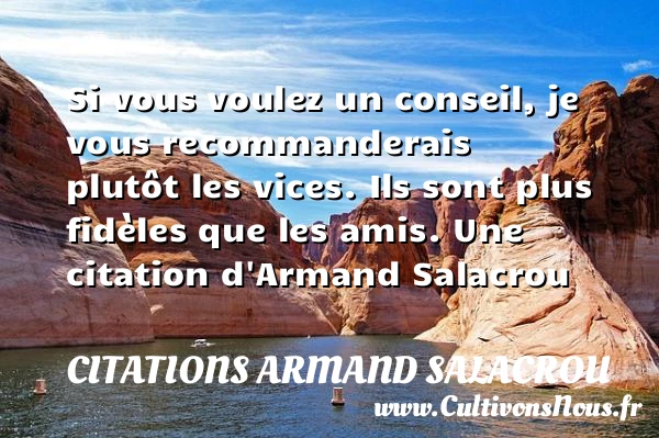 Si vous voulez un conseil, je vous recommanderais plutôt les vices. Ils sont - Citations Armand Salacrou - Citation conseil