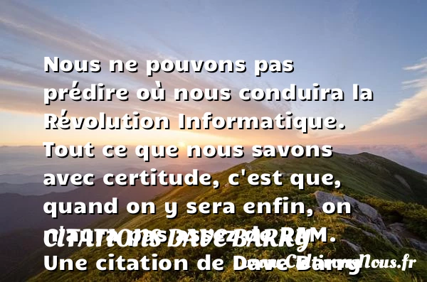 Nous ne pouvons pas prédire où nous conduira la - Citations Dave Barry - Citation certitude