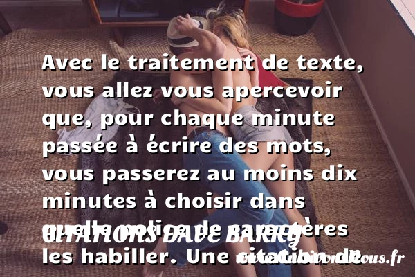 Avec le traitement de texte, vous allez vous apercevoir que, pour chaque - Citations Dave Barry
