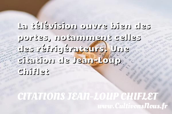 La télévision ouvre bien des portes, notamment celles des - Citations Jean-Loup Chiflet - Citation porte