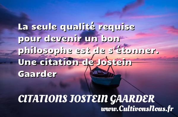 La seule qualité requise pour devenir un bon philosophe - Citations Jostein Gaarder - Citation qualité