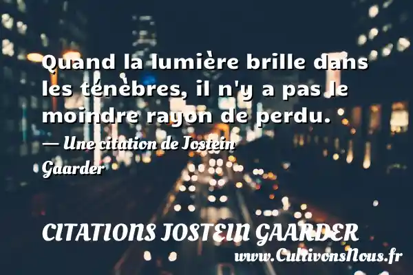 Quand la lumière brille dans les ténèbres, il n’y - Citations Jostein Gaarder