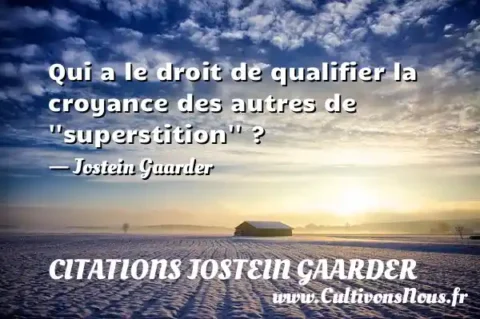 Qui a le droit de qualifier la croyance des autres de   superstition   ? - Jostein Gaarder CITATIONS JOSTEIN GAARDER