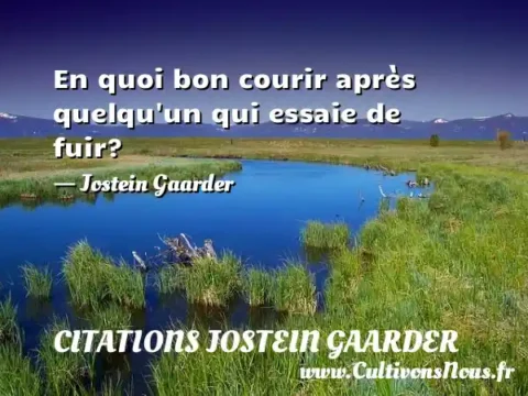 En quoi bon courir après quelqu un qui essaie de fuir? - Jostein Gaarder CITATIONS JOSTEIN GAARDER