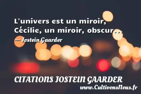 L univers est un miroir, Cécilie, un miroir, obscur... - Jostein Gaarder CITATIONS JOSTEIN GAARDER