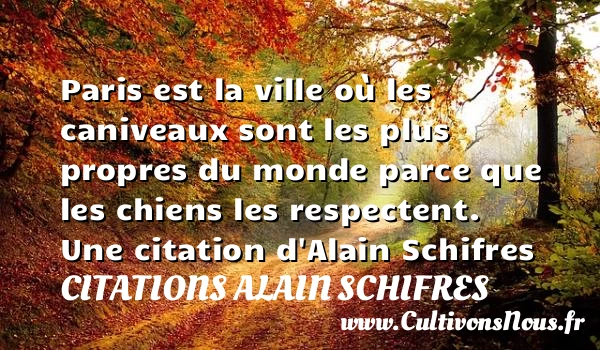 Paris est la ville où les caniveaux sont les plus - Citations Alain Schifres