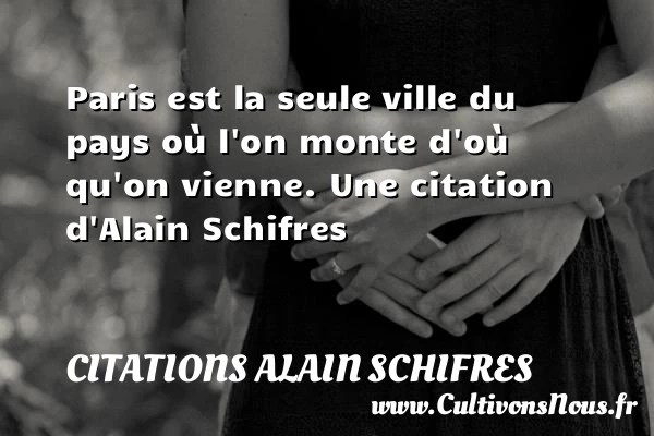 Paris est la seule ville du pays où l’on monte - Citations Alain Schifres