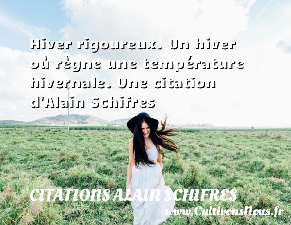 Hiver rigoureux. Un hiver où règne une température - Citations Alain Schifres