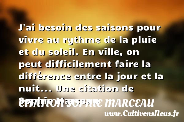 J’ai besoin des saisons pour vivre au rythme de la pluie et - Citation Sophie Marceau - Citation saison - Citation ville