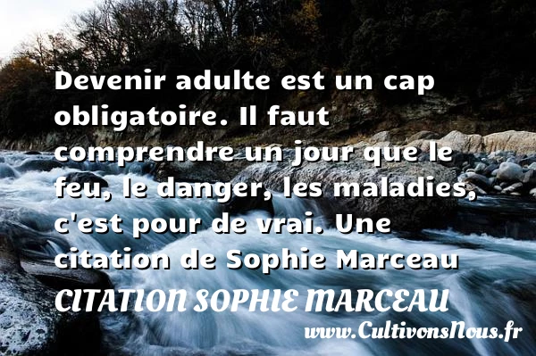 Devenir adulte est un cap obligatoire. Il faut - Citation Sophie Marceau - Citation comprendre