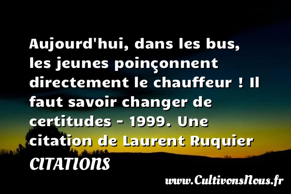 Aujourd’hui, dans les bus, les jeunes - Citations - Citations Laurent Ruquier