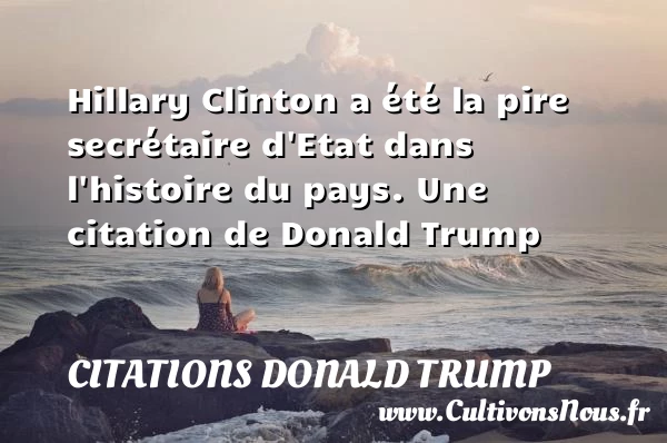 Hillary Clinton a été la pire - Citations Donald Trump