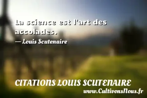 La science est l art des accolades. - Louis Scutenaire CITATIONS LOUIS SCUTENAIRE