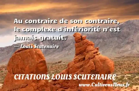 Au contraire de son contraire, le complexe d infériorité n est jamais gratuit. - Louis Scutenaire CITATIONS LOUIS SCUTENAIRE